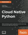 Cloud Native Python Build and deploy resilent applications on the cloud using microservices AWS Azure and more