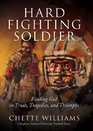 Hard Fighting Soldier Finding God in Trials Tragedies and Triumphs