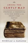 AMONG THE GENTLY MAD: Strategies and Perspectives for the Book Hunter in the Twenty-First Century.