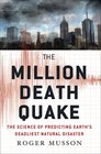 The Million Death Quake The Science of Predicting Earth's Deadliest Natural Disaster