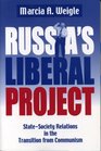 Russia's Liberal Project StateSociety Relations in the Transition from Communism
