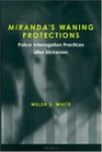 Miranda's Waning Protections Police Interrogation Practices after Dickerson