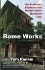 Rome Works An Architect Explores the World's Most Resilient City
