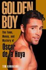 Golden Boy The Fame Money and Mystery of Oscar De LA Hoya