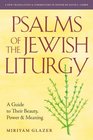 Psalms of the Jewish Liturgy A Guide to Their Beauty Power and Meaning