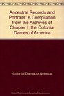 Ancestral Records and Portraits A Compilation from the Archives of Chapter I the Colonial Dames of America