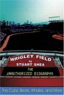 Wrigley Field The Unauthorized Biography