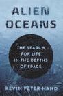 Alien Oceans The Search for Life in the Depths of Space