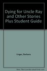 Dying for Uncle Ray and Other Stories Plus Student Guide