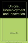 Unions Unemployment and Innovation