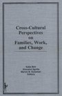 Cross Cultural Perspectives on Families Work and Change