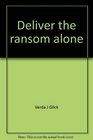 Deliver the ransom alone