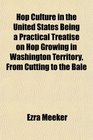 Hop Culture in the United States Being a Practical Treatise on Hop Growing in Washington Territory From Cutting to the Bale