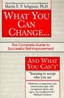 What You Can Change and What You Can't  The Complete Guide to Successful SelfImprovement Learning to Accept Who You Are