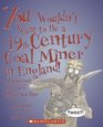 You Wouldn't Want to Be a 19th-century Coal Miner in England!: A Dangerous Job You'd Rather Not Have (You Wouldn't Want to)