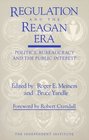 Regulation and the Reagan Era Politics Bureaucracy and the Public Interest