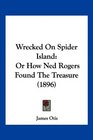 Wrecked On Spider Island Or How Ned Rogers Found The Treasure