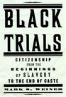 Black Trials  Citizenship from the Beginnings of Slavery to the End of Caste