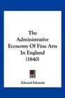 The Administrative Economy Of Fine Arts In England