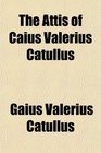 The Attis of Caius Valerius Catullus