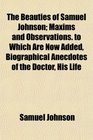 The Beauties of Samuel Johnson Maxims and Observations to Which Are Now Added Biographical Anecdotes of the Doctor His Life