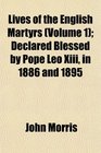 Lives of the English Martyrs  Declared Blessed by Pope Leo Xiii in 1886 and 1895