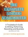 The Complete SingerSongwriter A Troubadour's Guide to Writing Performing Recording and Business Second Edition