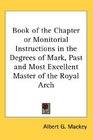 Book of the Chapter or Monitorial Instructions in the Degrees of Mark Past and Most Excellent Master of the Royal Arch