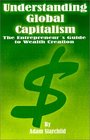 Understanding Global Capitalism The Entrepreneur's Guide to Wealth Creation