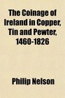 The Coinage of Ireland in Copper Tin and Pewter 14601826