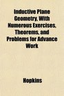 Inductive Plane Geometry With Numerous Exercises Theorems and Problems for Advance Work