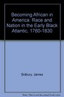 Becoming African in America Race and Nation in the Early Black Atlantic 17601830
