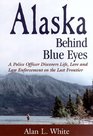 Alaska Behind Blue Eyes A Police Officer Discovers Life Love and Law Enforcement on the Last Frontier