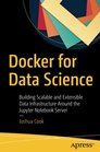 Docker for Data Science Building Scalable and Extensible Data Infrastructure Around the Jupyter Notebook Server