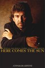 Here Comes the Sun The Spiritual and Musical Journey of George Harrison