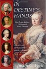 In Destiny's Hands Five Tragic Rulers Children of Maria Theresa