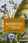 Robbing the Bees  A Biography of HoneyThe Sweet Liquid Gold that Seduced the World