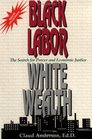 Black Labor White Wealth  The Search for Power and Economic Justice