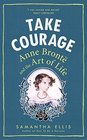 Take Courage Anne Bronte and the Art of Life