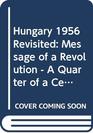 Hungary 1956 Revisited The Message of a Revolution A Quarter of a Century Later