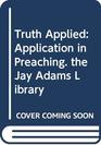 Truth Applied Application in Preaching the Jay Adams Library
