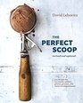 The Perfect Scoop Revised and Updated 200 Recipes for Ice Creams Sorbets Gelatos Granitas and Sweet Accompaniments