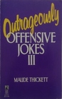 Outrageously Offensive Jokes III