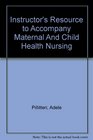 Instructor's Resource to Accompany Maternal And Child Health Nursing