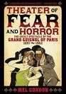 Theater of Fear  Horror Expanded Edition The Grisly Spectacle of the Grand Guignol of Paris 18971962