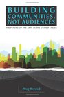 Building Communities Not Audiences The Future of the Arts in the United States