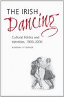 The Irish Dancing Cultural Politics and Identities 19002000