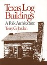 Texas Log Buildings A Folk Architecture