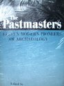 Pastmasters Eleven Modern Pioneers of Archaeology  V Gordon Childe Stuart Piggott Charles Phillips Christopher Hawkes Seton Lloyd Robert J B