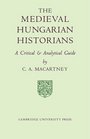 The Medieval Hungarian Historians A Critical and Analytical Guide